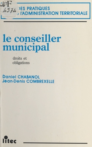 Daniel Chabanol et Jean-Denis Combrexelle - Le conseiller municipal : droits et obligations.