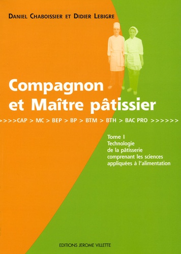 Daniel Chaboissier et Didier Lebigre - Compagnon et Maitre patissier - Tome 1.