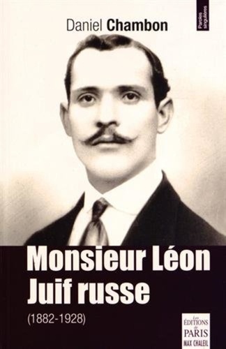 Daniel Chambon - Monsieur Léon, Juif Russe 1882-1928 - Histoire banale et singulière d'un Juif né en Russie et mort en Seine-et-Marne.