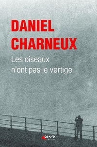Daniel Charneux - Les oiseaux n'ont pas le vertige.