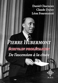 Daniel Charneux - Pierre Hubermont - Écrivain prolétarien, de l'ascension à la chute.