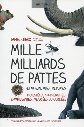 Daniel Cherix - Mille Milliards de pattes - (Et au moins autant de plumes) 190 espèces surprenantes, envahissantes, menacées ou oubliées.