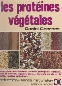 Daniel Chernet - Les protéines végétales - Importance nutritionnelle, sources principales : céréales, soja et dérivés, légumes secs..., facteurs de vie et de santé, recettes culinaires....
