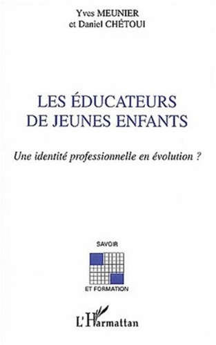 Daniel Chétoui et Yves Meunier - Les éducateurs de jeunes enfants. - Une identité professionnelle en évolution ?.
