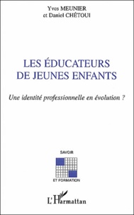 Daniel Chétoui et Yves Meunier - Les éducateurs de jeunes enfants. - Une identité professionnelle en évolution ?.