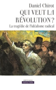 Daniel Chirot - Qui veut la révolution ? - La tragédie de l'idéalisme radical.