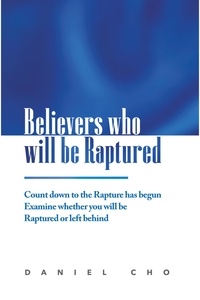  Daniel Cho - Believers who will be Raptured: Countdown to the Rapture has Begun; Examine Whether you will be Raptured or Left Behind.