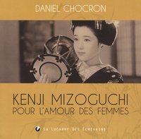 Daniel Chocron - Kenji Mizoguchi, pour l'amour des femmes.