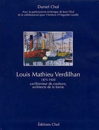 Daniel Chol - Louis Mathieu Verdilhan - Carillonneur de couleurs, architecte de la forme 1875-1928.