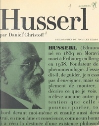 Daniel Christoff et Jean Fortin - Husserl ou le retour aux choses - Présentation, choix de textes, bibliographie.