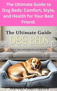 The Ultimate Guide to Dog Beds: Comfort, Style, and Health for Your Best Friend.