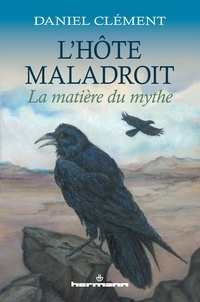 Daniel Clément - L'hôte maladroit - La matière du mythe.