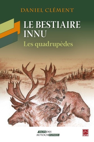 Daniel Clément - Le bestiaire innu : Les quadrupèdes.