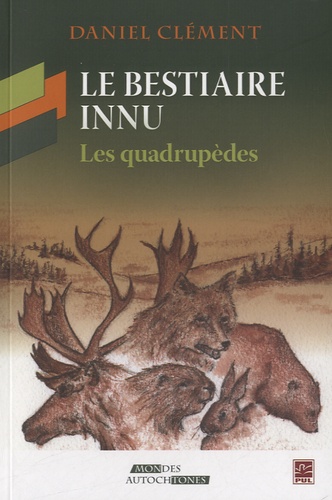 Daniel Clément - Le bestiaire innu - Les quadrupèdes.