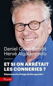 Daniel Cohn-Bendit et Hervé Algalarrondo - Et si on arrêtait les conneries ? - Dépassons le clivage droite-gauche !.