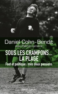 Daniel Cohn-Bendit - Sous les crampons... la plage - Foot et politique : mes deux passions.