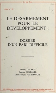 Daniel Collard et Jacques Fontanel - Le Désarmement pour le développement : Dossier d'un pari difficile.