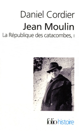 Daniel Cordier - Jean Moulin - La République des catacombes Tome 1.