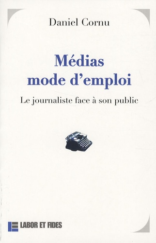 Daniel Cornu - Médias mode d'emploi - Le journaliste face à son public.