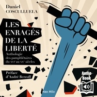 Daniel Cosculluela - Les enragés de la liberté - Anthologie des pamphlétaires du XVIe au XXe siècles.