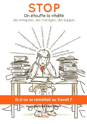 Et si on se remettait au travail ?. STOP On étouffe la vitalité des entreprises, des managers, des équipes