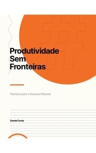 Produtividade Sem Fronteiras: Técnicas para o Sucesso Pessoal