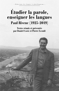 Daniel Coste et Pierre Escudé - Etudier la parole, enseigner les langues - Paul Rivenc (1925-2019).