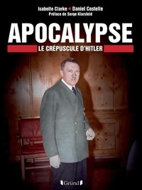 Daniel Costelle et Isabelle Clarke - Apocalypse - Le crépuscule d'Hitler.