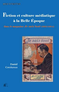 Daniel Couégnas - Fiction et culture médiatique à la Belle Epoque dans le magazine Je sais tout (1905-1914).