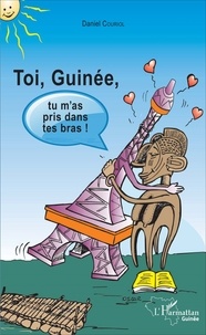 Daniel Couriol - Toi, Guinée, tu m'as pris dans tes bras !.