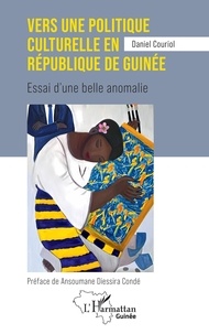 Daniel Couriol - Vers une politique culturelle en république de Guinée - Essai d'une belle anomalie.