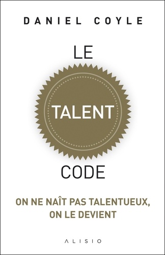 Le talent code. On ne naît pas talentueux, on le devient