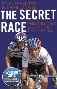 Daniel Coyle et Tyler Hamilton - The Secret Race - Inside the Hidden World of the Tour de France: Doping, Cover-ups, and Winning at All Costs.