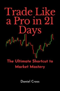 Trade Like a Pro in 21 Days: The Ultimate Shortcut to Market Mastery