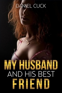  Daniel Cuck - My Husband and His Best Friend - Cuckquean Humiliation Erotica, #1.