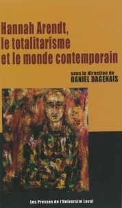 Daniel Dagenais - Hannah Arendt, le totalitarisme et le monde contemporain.