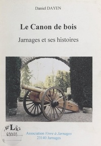 Daniel Dayen - Le canon de bois - Jarnages et ses histoires.
