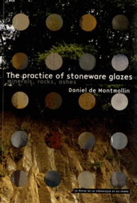 Daniel de Montmollin - The practice of stoneware glazes - Minerals, rocks, ashes.