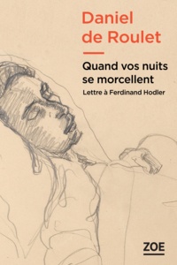 Daniel de Roulet - Quand vos nuits se morcellent - Lettre à Ferdinand Hodler.