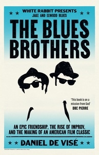 Daniel de Visé - The Blues Brothers - An Epic Friendship, the Rise of Improv, and the Making of an American Film Classic.