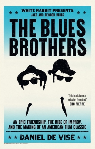 The Blues Brothers. An Epic Friendship, the Rise of Improv, and the Making of an American Film Classic