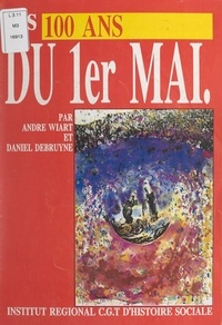 Daniel Debruyne et André Wiart - Les 100 ans du 1er Mai.