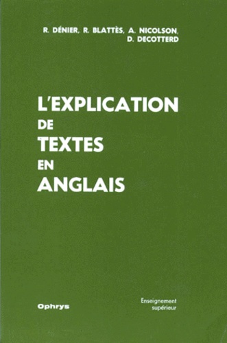 Daniel Decotterd et Renée Dénier - L'Explication de textes en anglais - Enseignement supérieur, [terminales des lycées.