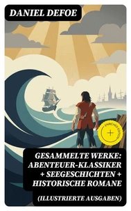 Gesammelte Werke: Abenteuer-Klassiker + Seegeschichten + Historische Romane (Illustrierte Ausgaben)