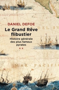Daniel Defoe - Le grand rêve flibustier histoire générale des plus fameux pyrates t2.