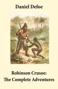 Daniel Defoe - Robinson Crusoe: The Complete Adventures (Unabridged - ""The Life and Adventures of Robinson Crusoe"" and ""The Further Adventures of Robinson Crusoe"" in one volume).