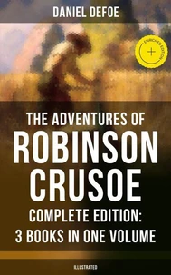 The Adventures of Robinson Crusoe – Complete Edition: 3 Books in One Volume (Illustrated)