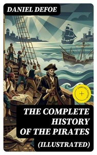 THE COMPLETE HISTORY OF THE PIRATES (Illustrated) (Annotated)