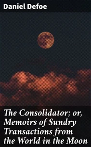 The Consolidator; or, Memoirs of Sundry Transactions from the World in the Moon