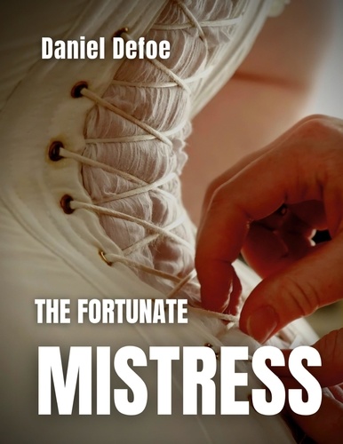 The Fortunate Mistress. or, a History of the Life of Mademoiselle de Bealau Known by the Name of Lady Roxana